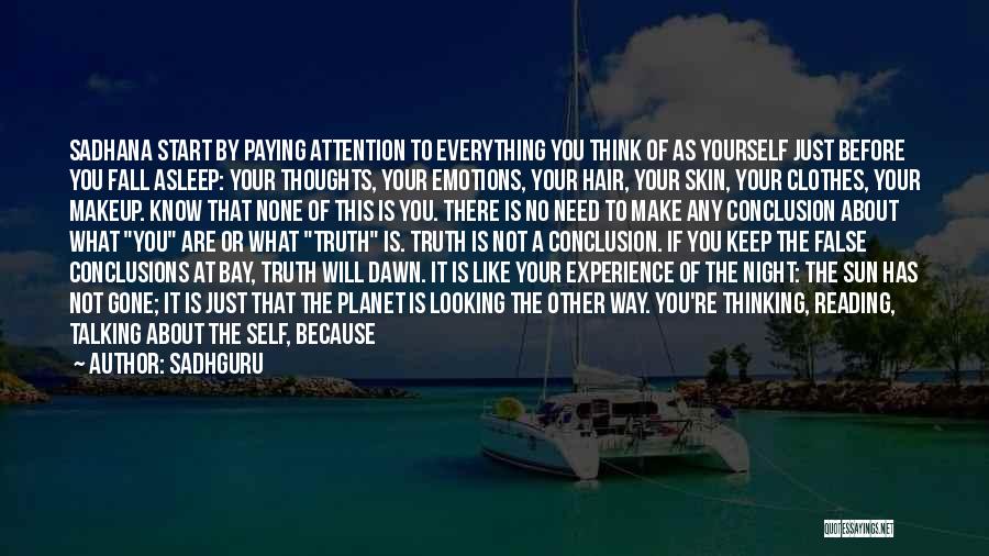 Sadhguru Quotes: Sadhana Start By Paying Attention To Everything You Think Of As Yourself Just Before You Fall Asleep: Your Thoughts, Your