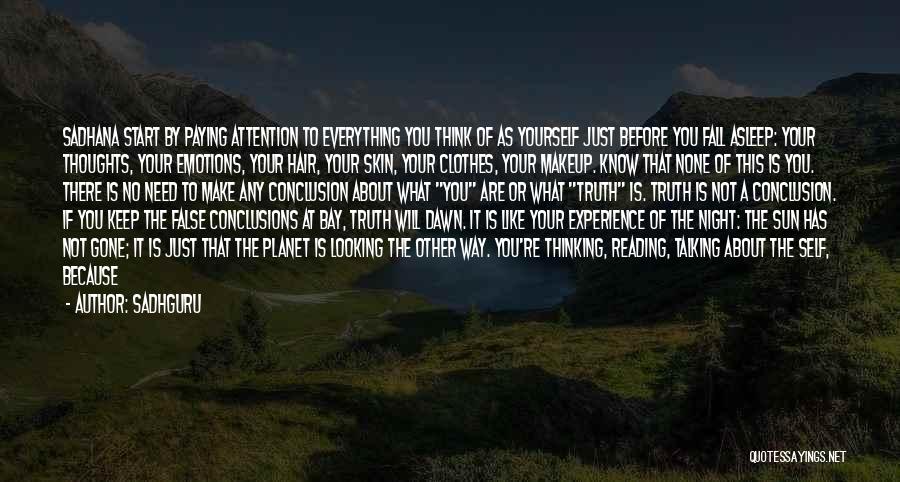 Sadhguru Quotes: Sadhana Start By Paying Attention To Everything You Think Of As Yourself Just Before You Fall Asleep: Your Thoughts, Your