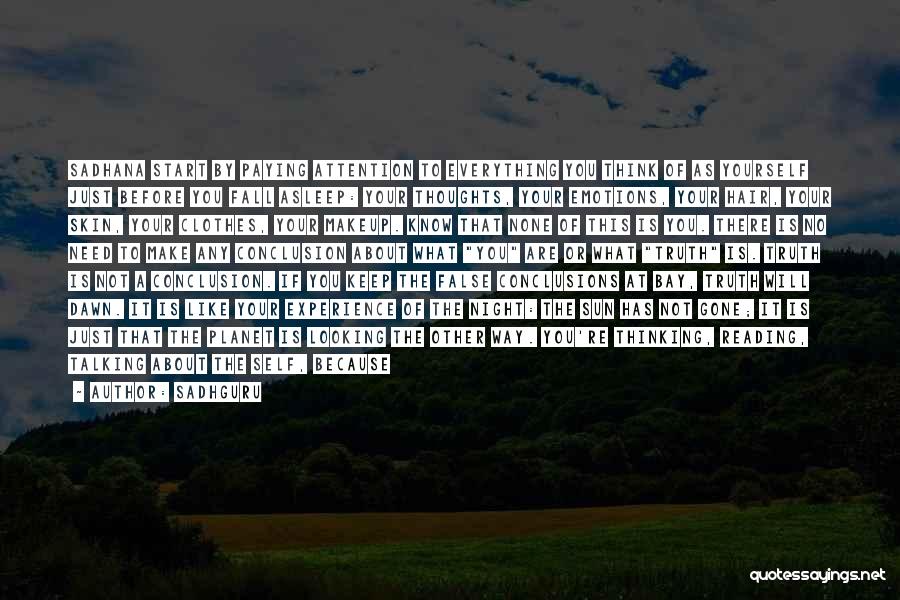 Sadhguru Quotes: Sadhana Start By Paying Attention To Everything You Think Of As Yourself Just Before You Fall Asleep: Your Thoughts, Your