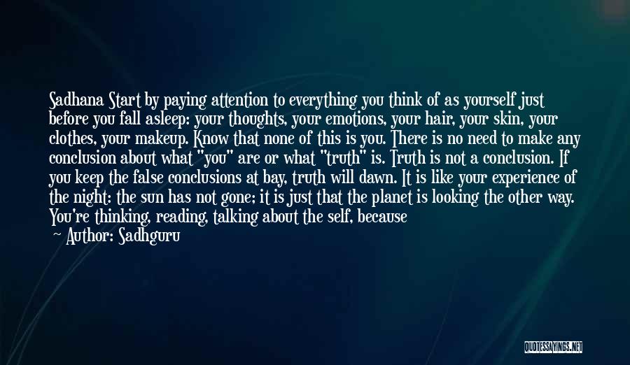 Sadhguru Quotes: Sadhana Start By Paying Attention To Everything You Think Of As Yourself Just Before You Fall Asleep: Your Thoughts, Your