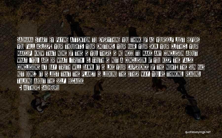 Sadhguru Quotes: Sadhana Start By Paying Attention To Everything You Think Of As Yourself Just Before You Fall Asleep: Your Thoughts, Your
