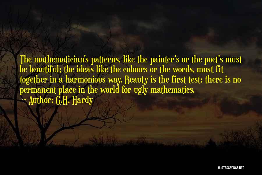 G.H. Hardy Quotes: The Mathematician's Patterns, Like The Painter's Or The Poet's Must Be Beautiful; The Ideas Like The Colours Or The Words,