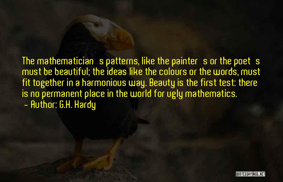 G.H. Hardy Quotes: The Mathematician's Patterns, Like The Painter's Or The Poet's Must Be Beautiful; The Ideas Like The Colours Or The Words,