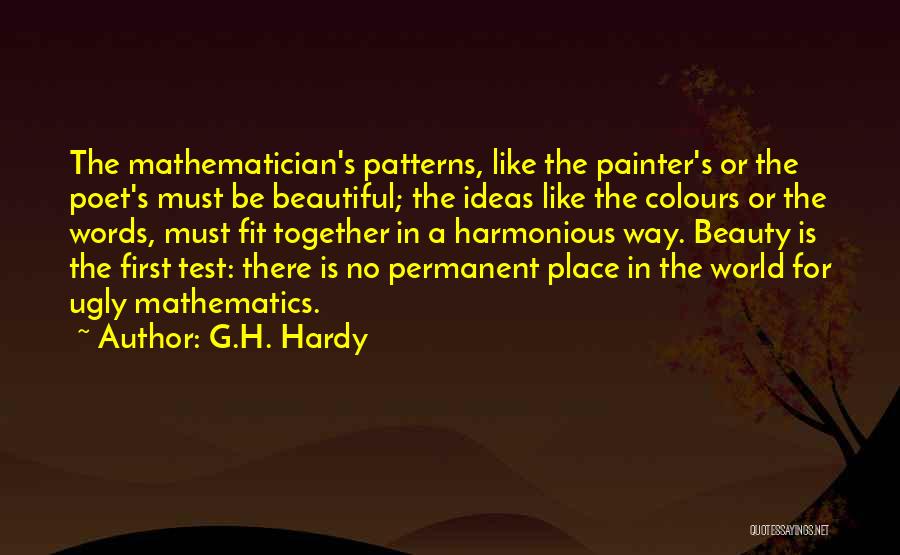 G.H. Hardy Quotes: The Mathematician's Patterns, Like The Painter's Or The Poet's Must Be Beautiful; The Ideas Like The Colours Or The Words,