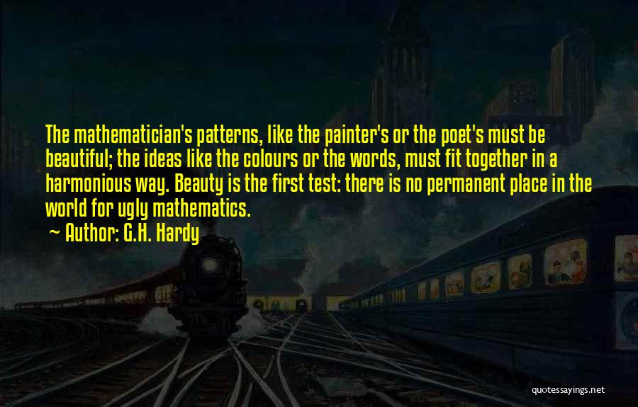 G.H. Hardy Quotes: The Mathematician's Patterns, Like The Painter's Or The Poet's Must Be Beautiful; The Ideas Like The Colours Or The Words,