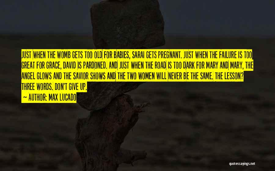 Max Lucado Quotes: Just When The Womb Gets Too Old For Babies, Sarai Gets Pregnant. Just When The Failure Is Too Great For