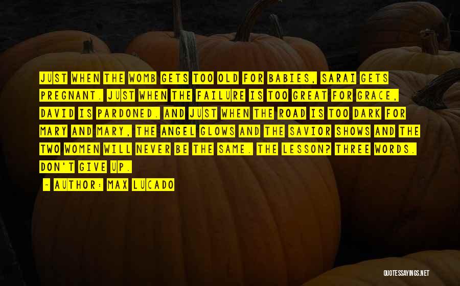 Max Lucado Quotes: Just When The Womb Gets Too Old For Babies, Sarai Gets Pregnant. Just When The Failure Is Too Great For