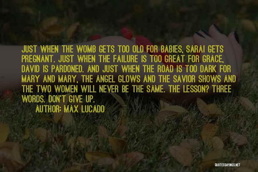 Max Lucado Quotes: Just When The Womb Gets Too Old For Babies, Sarai Gets Pregnant. Just When The Failure Is Too Great For