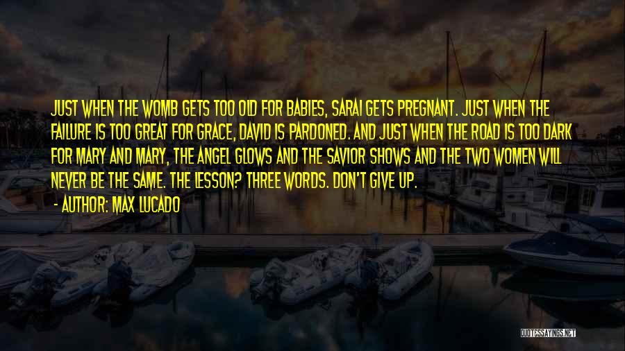 Max Lucado Quotes: Just When The Womb Gets Too Old For Babies, Sarai Gets Pregnant. Just When The Failure Is Too Great For