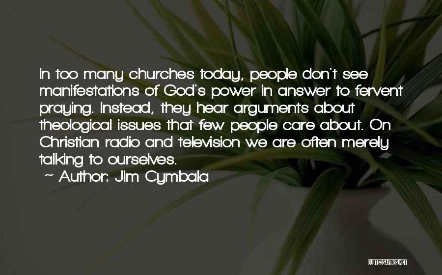 Jim Cymbala Quotes: In Too Many Churches Today, People Don't See Manifestations Of God's Power In Answer To Fervent Praying. Instead, They Hear