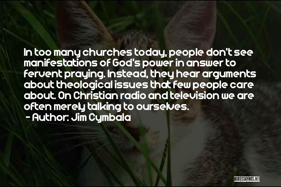 Jim Cymbala Quotes: In Too Many Churches Today, People Don't See Manifestations Of God's Power In Answer To Fervent Praying. Instead, They Hear