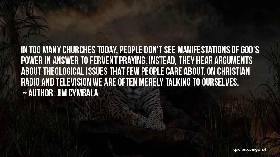 Jim Cymbala Quotes: In Too Many Churches Today, People Don't See Manifestations Of God's Power In Answer To Fervent Praying. Instead, They Hear