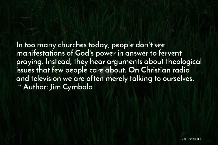 Jim Cymbala Quotes: In Too Many Churches Today, People Don't See Manifestations Of God's Power In Answer To Fervent Praying. Instead, They Hear