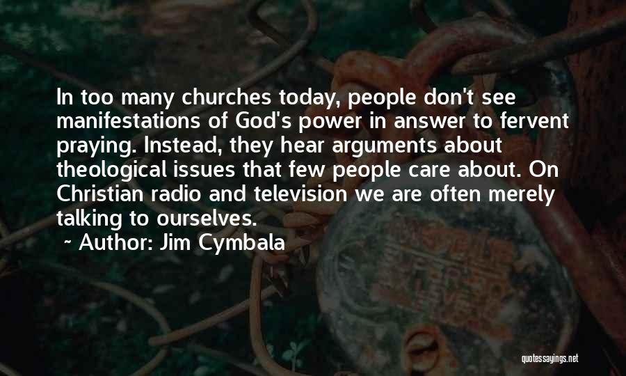 Jim Cymbala Quotes: In Too Many Churches Today, People Don't See Manifestations Of God's Power In Answer To Fervent Praying. Instead, They Hear