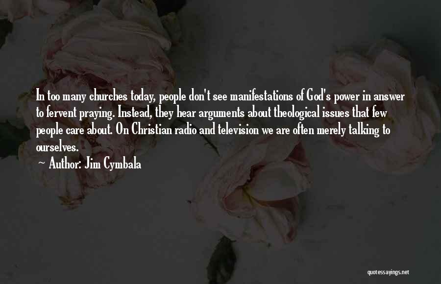 Jim Cymbala Quotes: In Too Many Churches Today, People Don't See Manifestations Of God's Power In Answer To Fervent Praying. Instead, They Hear