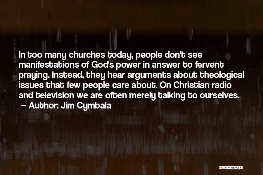 Jim Cymbala Quotes: In Too Many Churches Today, People Don't See Manifestations Of God's Power In Answer To Fervent Praying. Instead, They Hear