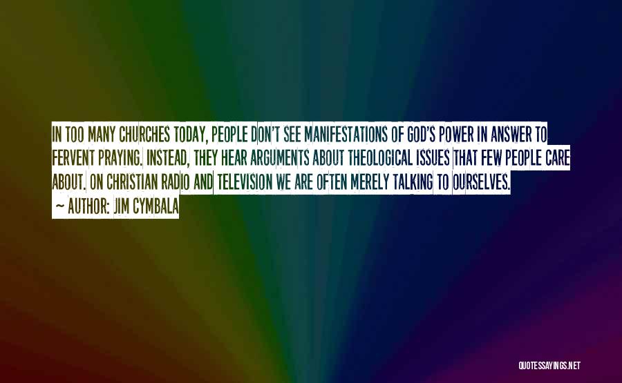 Jim Cymbala Quotes: In Too Many Churches Today, People Don't See Manifestations Of God's Power In Answer To Fervent Praying. Instead, They Hear