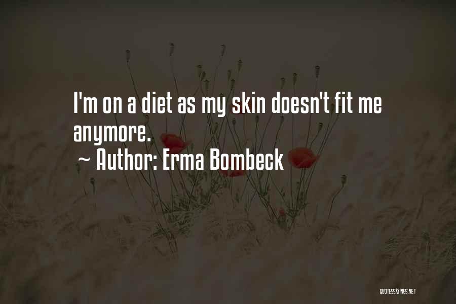 Erma Bombeck Quotes: I'm On A Diet As My Skin Doesn't Fit Me Anymore.
