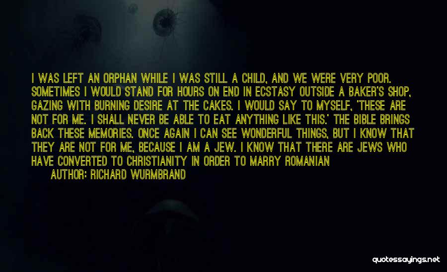 Richard Wurmbrand Quotes: I Was Left An Orphan While I Was Still A Child, And We Were Very Poor. Sometimes I Would Stand