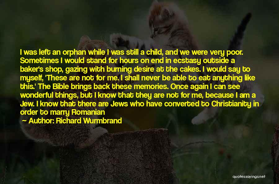 Richard Wurmbrand Quotes: I Was Left An Orphan While I Was Still A Child, And We Were Very Poor. Sometimes I Would Stand