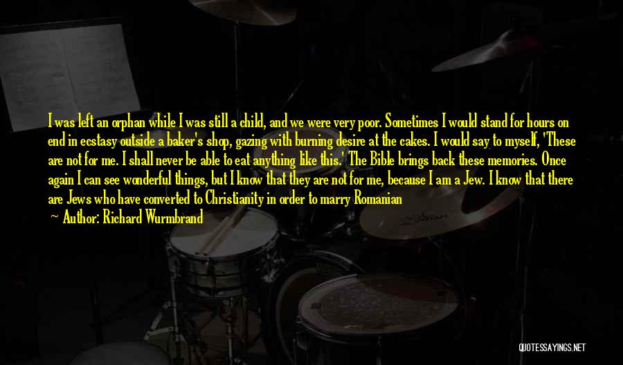 Richard Wurmbrand Quotes: I Was Left An Orphan While I Was Still A Child, And We Were Very Poor. Sometimes I Would Stand