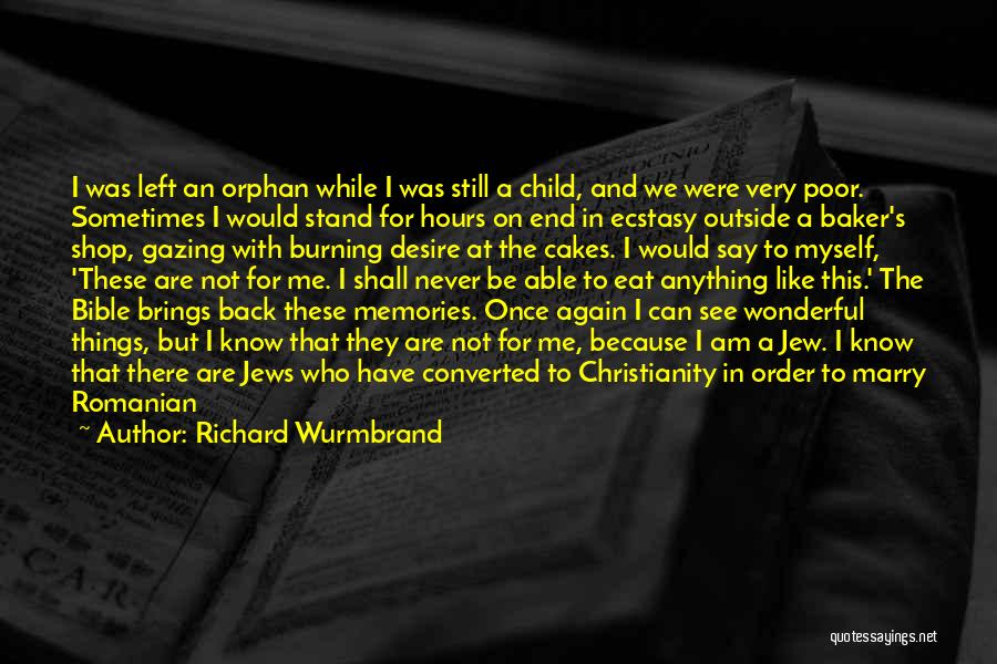 Richard Wurmbrand Quotes: I Was Left An Orphan While I Was Still A Child, And We Were Very Poor. Sometimes I Would Stand