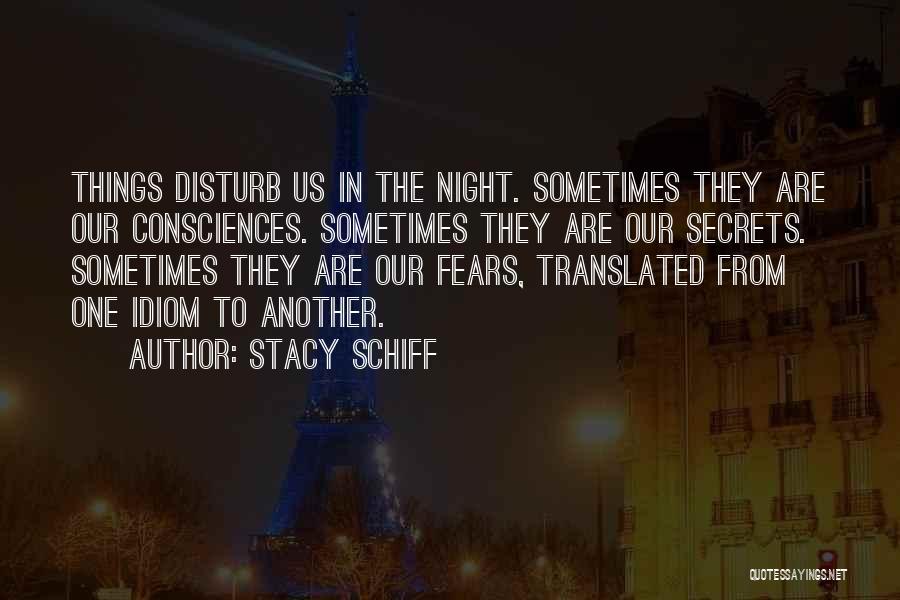Stacy Schiff Quotes: Things Disturb Us In The Night. Sometimes They Are Our Consciences. Sometimes They Are Our Secrets. Sometimes They Are Our
