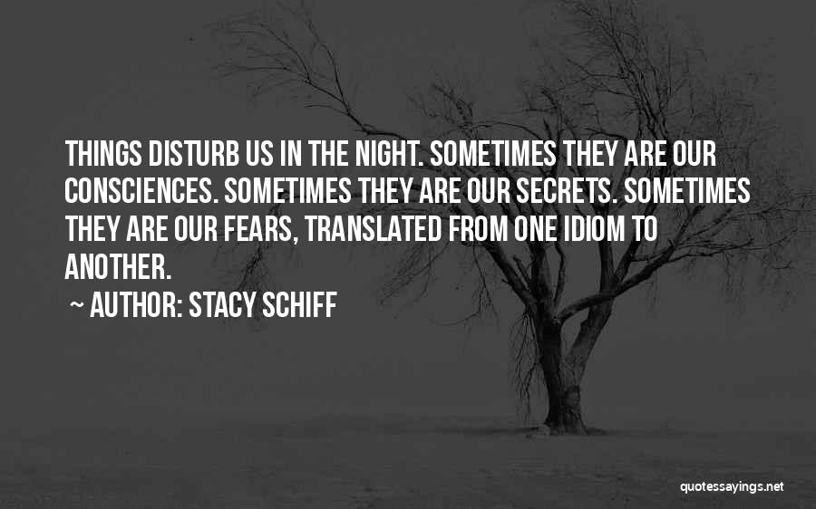 Stacy Schiff Quotes: Things Disturb Us In The Night. Sometimes They Are Our Consciences. Sometimes They Are Our Secrets. Sometimes They Are Our