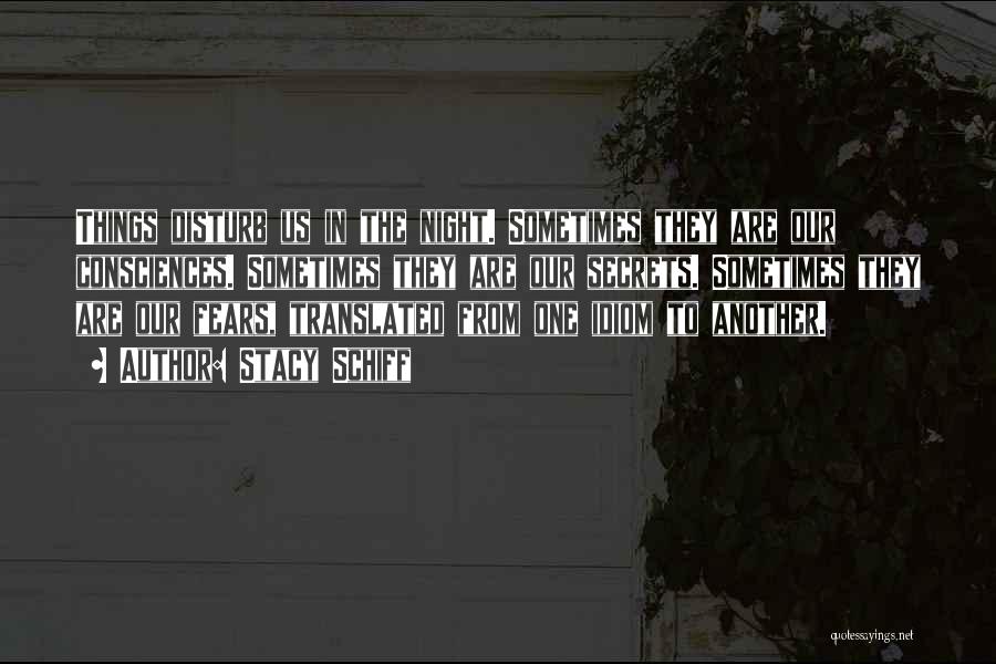 Stacy Schiff Quotes: Things Disturb Us In The Night. Sometimes They Are Our Consciences. Sometimes They Are Our Secrets. Sometimes They Are Our