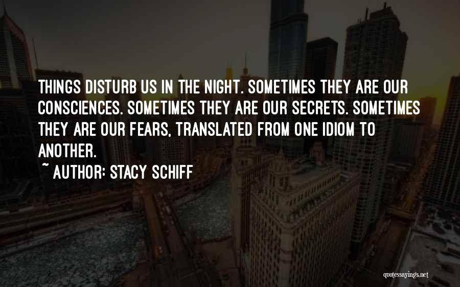 Stacy Schiff Quotes: Things Disturb Us In The Night. Sometimes They Are Our Consciences. Sometimes They Are Our Secrets. Sometimes They Are Our