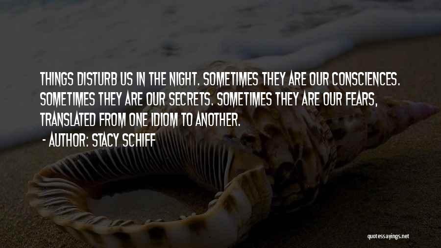 Stacy Schiff Quotes: Things Disturb Us In The Night. Sometimes They Are Our Consciences. Sometimes They Are Our Secrets. Sometimes They Are Our