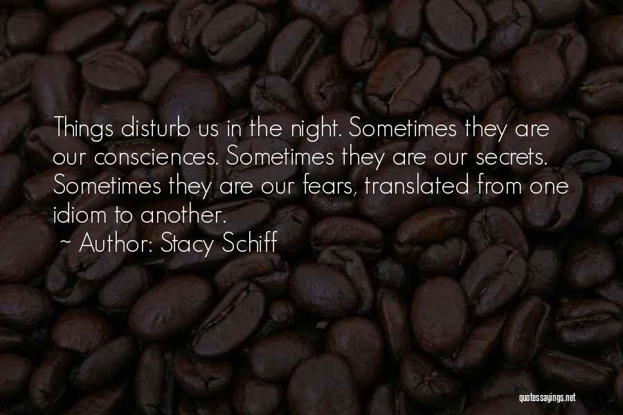 Stacy Schiff Quotes: Things Disturb Us In The Night. Sometimes They Are Our Consciences. Sometimes They Are Our Secrets. Sometimes They Are Our