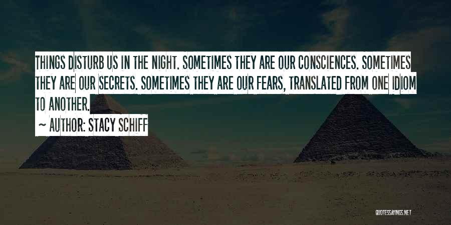 Stacy Schiff Quotes: Things Disturb Us In The Night. Sometimes They Are Our Consciences. Sometimes They Are Our Secrets. Sometimes They Are Our