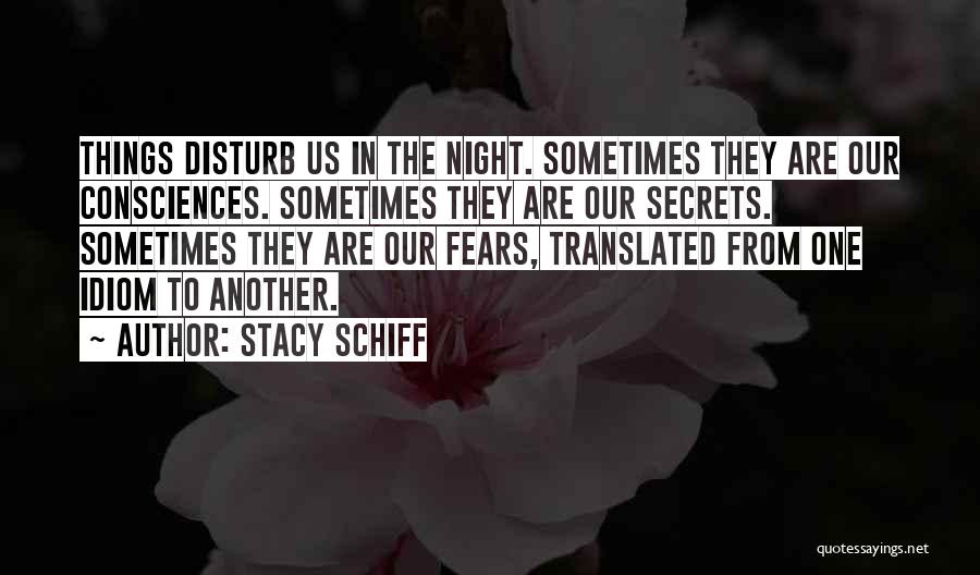 Stacy Schiff Quotes: Things Disturb Us In The Night. Sometimes They Are Our Consciences. Sometimes They Are Our Secrets. Sometimes They Are Our