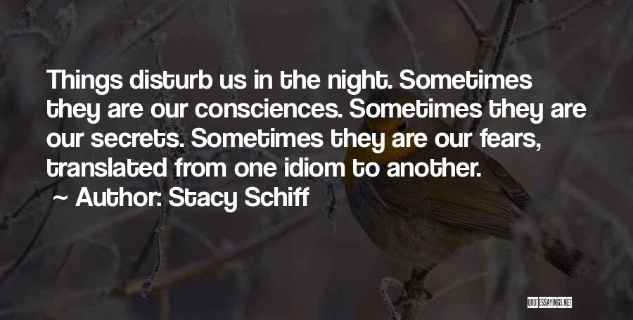 Stacy Schiff Quotes: Things Disturb Us In The Night. Sometimes They Are Our Consciences. Sometimes They Are Our Secrets. Sometimes They Are Our