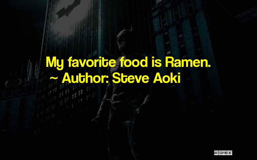 Steve Aoki Quotes: My Favorite Food Is Ramen.