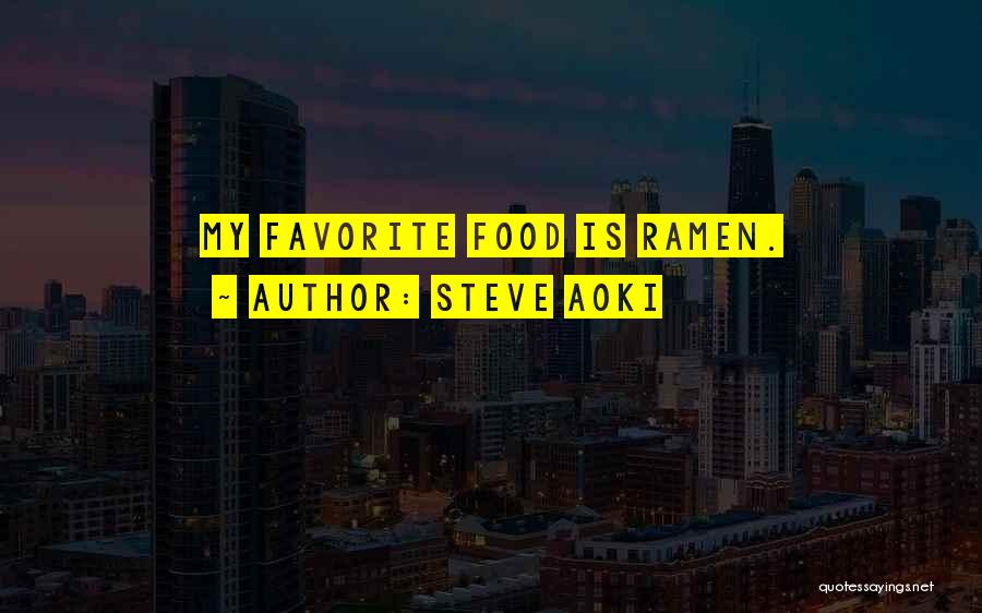 Steve Aoki Quotes: My Favorite Food Is Ramen.