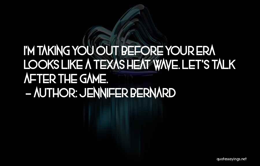 Jennifer Bernard Quotes: I'm Taking You Out Before Your Era Looks Like A Texas Heat Wave. Let's Talk After The Game.