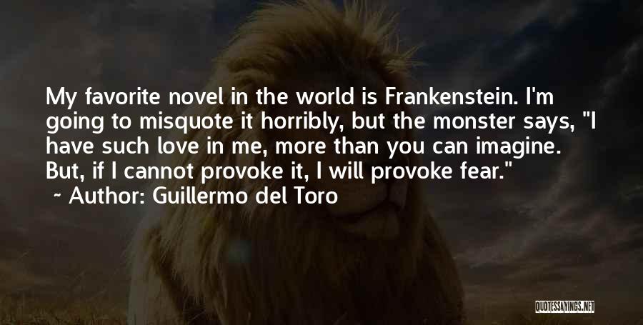 Guillermo Del Toro Quotes: My Favorite Novel In The World Is Frankenstein. I'm Going To Misquote It Horribly, But The Monster Says, I Have