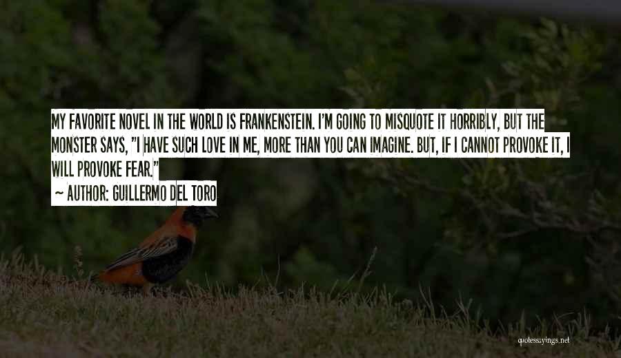 Guillermo Del Toro Quotes: My Favorite Novel In The World Is Frankenstein. I'm Going To Misquote It Horribly, But The Monster Says, I Have