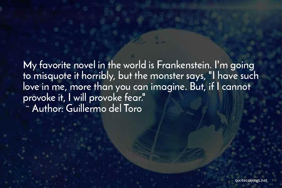 Guillermo Del Toro Quotes: My Favorite Novel In The World Is Frankenstein. I'm Going To Misquote It Horribly, But The Monster Says, I Have