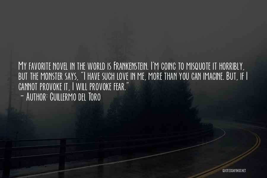 Guillermo Del Toro Quotes: My Favorite Novel In The World Is Frankenstein. I'm Going To Misquote It Horribly, But The Monster Says, I Have