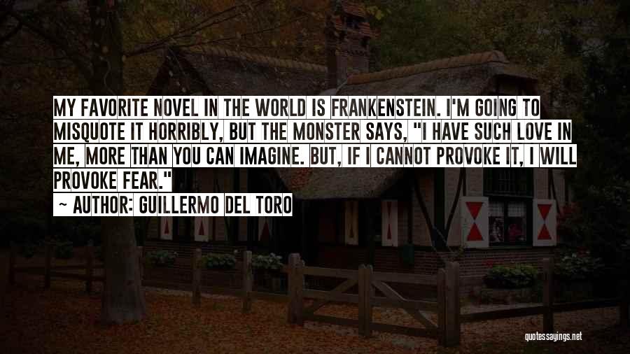 Guillermo Del Toro Quotes: My Favorite Novel In The World Is Frankenstein. I'm Going To Misquote It Horribly, But The Monster Says, I Have