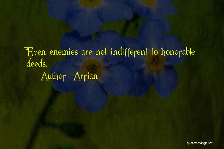 Arrian Quotes: Even Enemies Are Not Indifferent To Honorable Deeds.