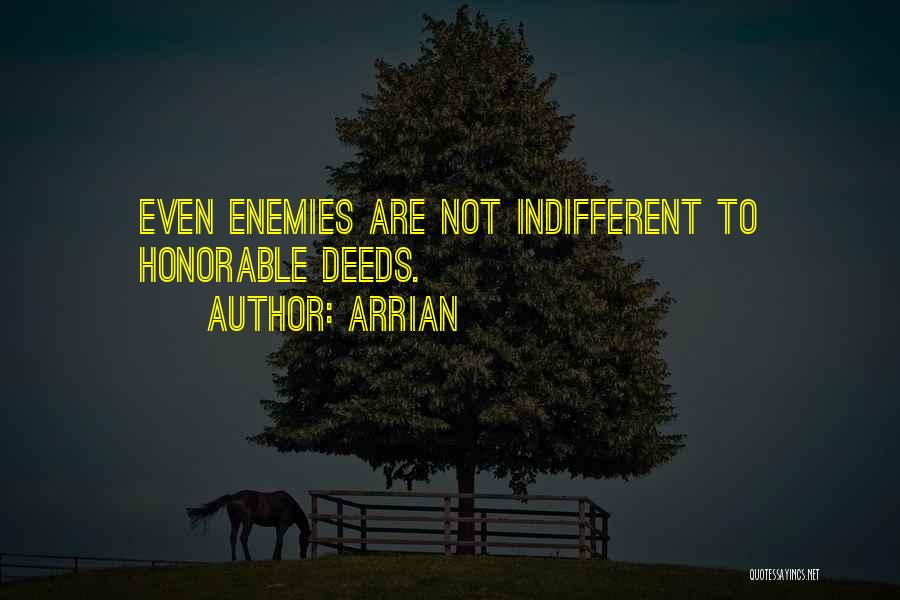 Arrian Quotes: Even Enemies Are Not Indifferent To Honorable Deeds.