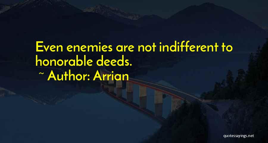 Arrian Quotes: Even Enemies Are Not Indifferent To Honorable Deeds.