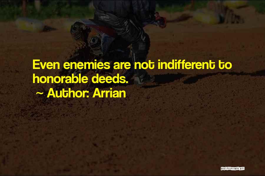 Arrian Quotes: Even Enemies Are Not Indifferent To Honorable Deeds.