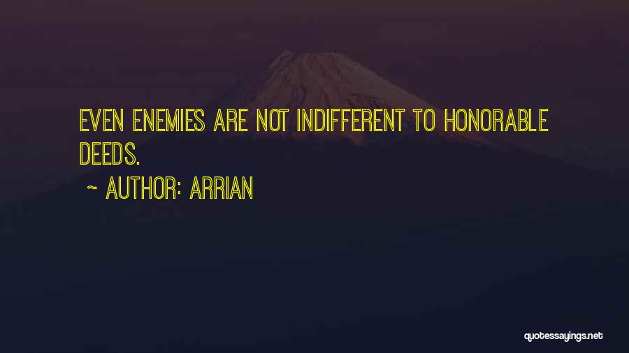 Arrian Quotes: Even Enemies Are Not Indifferent To Honorable Deeds.