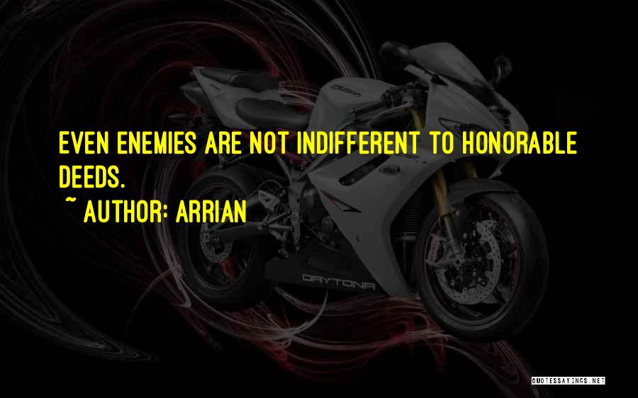 Arrian Quotes: Even Enemies Are Not Indifferent To Honorable Deeds.