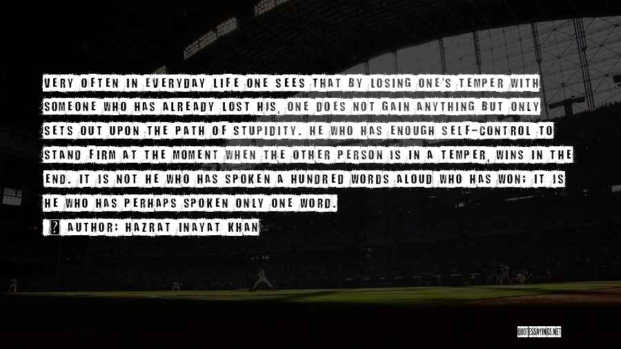 Hazrat Inayat Khan Quotes: Very Often In Everyday Life One Sees That By Losing One's Temper With Someone Who Has Already Lost His, One
